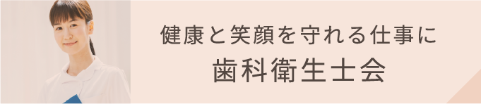 健康と笑顔を守れる仕事に 歯科衛生士会